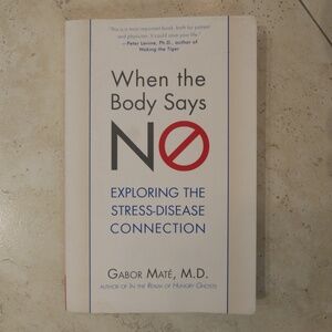 When The Body Says No by Gabor Mate, M.D.~